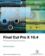 Final Cut Pro X 10.4 - Apple Pro Training Series - Boykin, Brendan