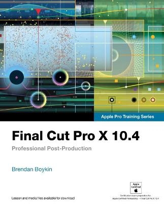 Final Cut Pro X 10.4 - Apple Pro Training Series - Brendan Boykin