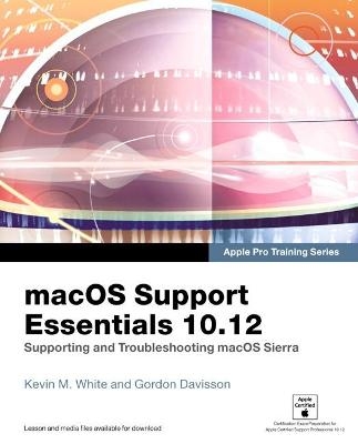 macOS Support Essentials 10.12 - Apple Pro Training Series - Kevin White, Gordon Davisson