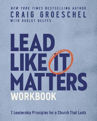 Lead Like It Matters Workbook - Craig Groeschel