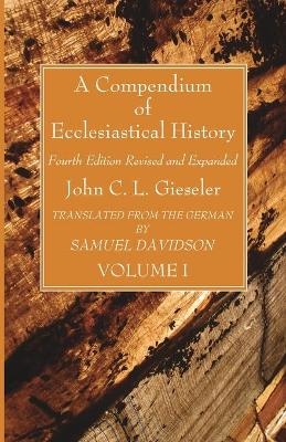 A Compendium of Ecclesiastical History, Volume 1 - John C L Gieseler