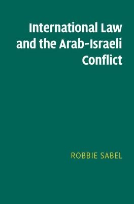 International Law and the Arab-Israeli Conflict - Robbie Sabel
