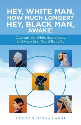 Hey, White Man, How Much Longer? Hey, Black Man, Awake! - Francis Hinga Lahai