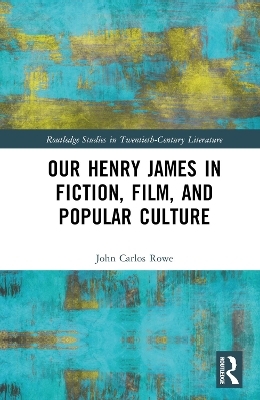 Our Henry James in Fiction, Film, and Popular Culture - John Carlos Rowe