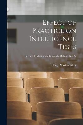 Effect of Practice on Intelligence Tests; Bureau of educational research. Bulletin no. 27 - Harry Newton 1885-1954 Glick