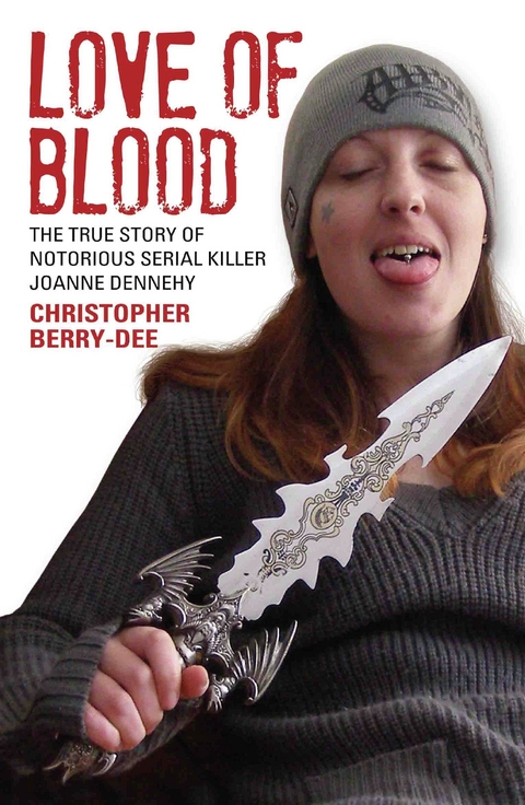 Love of Blood - The True Story of Notorious Serial Killer Joanne Dennehy -  Christopher Berry-Dee