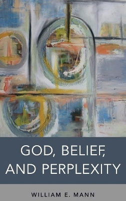 God, Belief, and Perplexity - William E. Mann