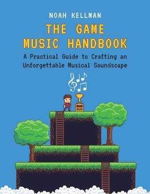 The Game Music Handbook - Noah Kellman