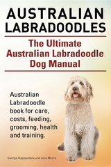 Australian Labradoodles. The Ultimate Australian Labradoodle Dog Manual. Australian Labradoodle book for care, costs, feeding, grooming, health and training. -  George Hoppendale,  Asia Moore