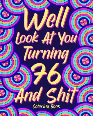 Well Look at You Turning 76 and Shit Coloring Book for Adults -  Paperland