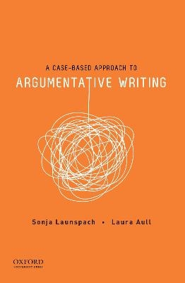 A Case-Based Approach to Argumentative Writing - Associate Professor of English Sonja Launspach, Associate Professor of English Laura Aull
