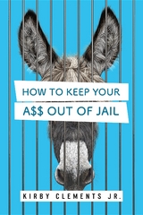 How to Keep Your A$$ Out of Jail -  Kirby Clements Jr.