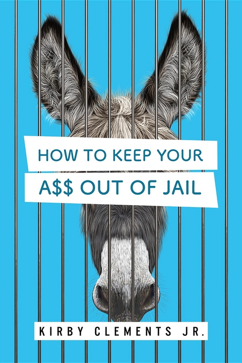 How to Keep Your A$$ Out of Jail -  Kirby Clements Jr.