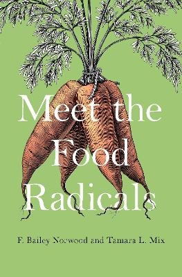Meet the Food Radicals - F. Bailey Norwood, Tamara L. Mix