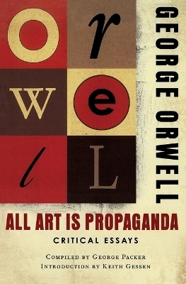 All Art Is Propaganda - George Orwell, Keith Gessen