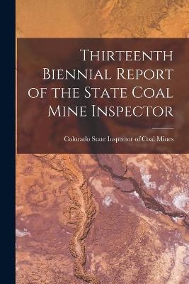 Thirteenth Biennial Report of the State Coal Mine Inspector - 