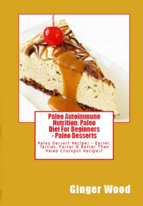 Paleo Autoimmune Nutrition: Paleo Diet For Beginners - Paleo Desserts -  Ginger Wood