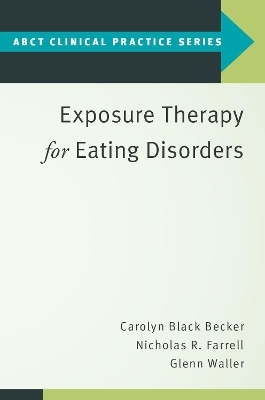 Exposure Therapy for Eating Disorders - Carolyn Black Becker, Nicholas R. Farrell, Glenn Waller