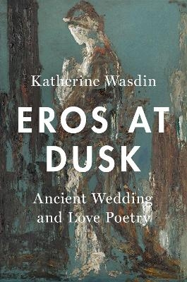 Eros at Dusk - Katherine Wasdin