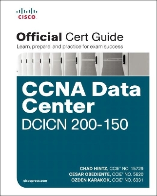 CCNA Data Center DCICN 200-150 Official Cert Guide - Chad Hintz, Cesar Obediente, Ozden Karakok