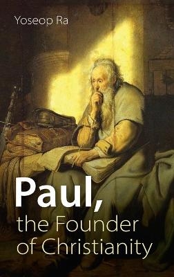 Paul, the Founder of Christianity - Yoseop Ra