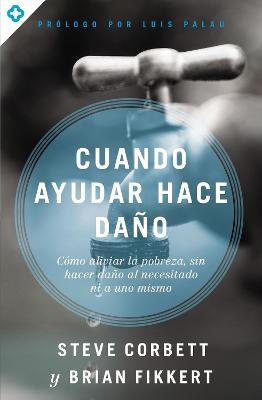 Cuando ayudar hace da�o - Steve Corbett, Brian Fikkert