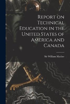 Report on Technical Education in the United States of America and Canada [microform] - 