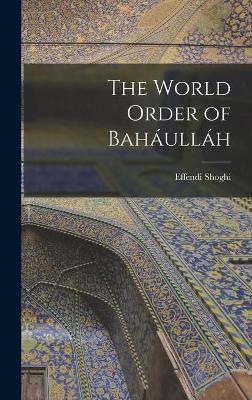 The World Order of Baháulláh - Effendi Shoghi