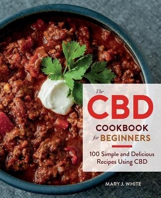 The CBD Cookbook for Beginners - Mary J White