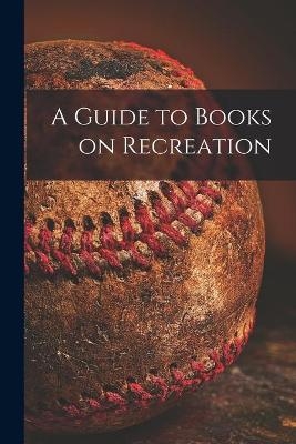 A Guide to Books on Recreation -  Anonymous