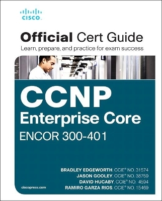 CCNP and CCIE Enterprise Core ENCOR 350-401 Official Cert Guide - Brad Edgeworth, David Hucaby, Jason Gooley, Ramiro Garza Rios