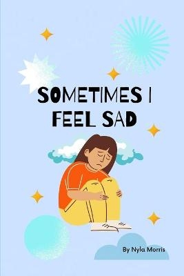 Sometimes I Feel Sad - Nyla Morris