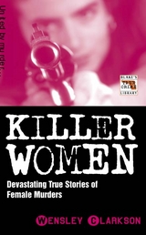 Killer Women - Devasting True Stories of Female Murderers -  Wensley Clarkson
