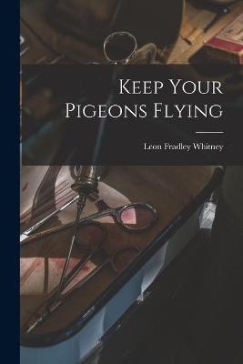 Keep Your Pigeons Flying - Leon Fradley 1894- Whitney