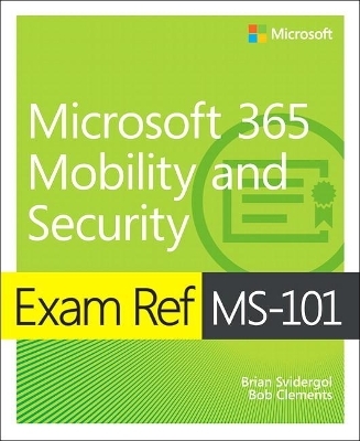 Exam Ref MS-101 Microsoft 365 Mobility and Security - Brian Svidergol, Robert Clements