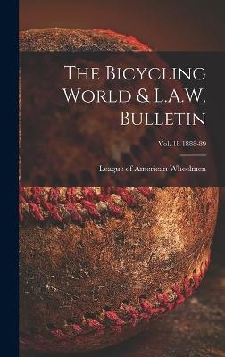 The Bicycling World & L.A.W. Bulletin; vol. 18 1888-89 - 