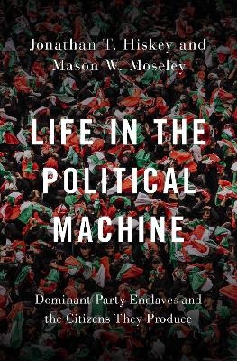 Life in the Political Machine - Jonathan T. Hiskey, Mason W. Moseley