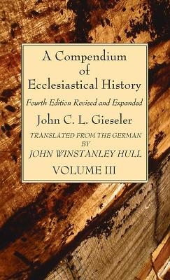 A Compendium of Ecclesiastical History, Volume 3 - John C L Gieseler