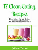 17 Clean Eating Recipes: Clean Eating Blender Recipes : For Your Ninja Blender & Juicer -  Juliana Baldec