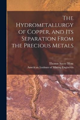 The Hydrometallurgy of Copper, and Its Separation From the Precious Metals [microform] - Thomas Sterry 1826-1892 Hunt