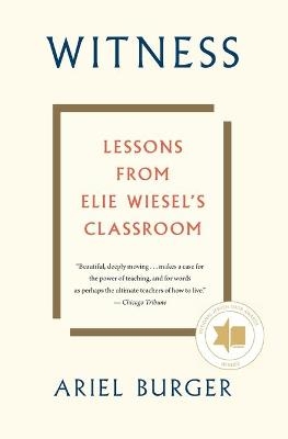 Witness: Lessons from Elie Wiesel's Classroom - Ariel Burger