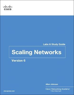 Scaling Networks v6 Labs & Study Guide -  Cisco Networking Academy, Allan Johnson