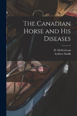 The Canadian Horse and His Diseases [microform] - Andrew Smith