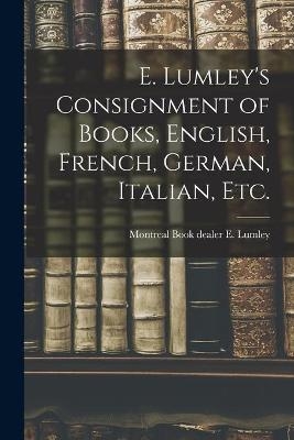 E. Lumley's Consignment of Books, English, French, German, Italian, Etc. - 