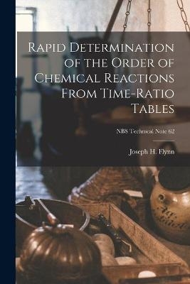Rapid Determination of the Order of Chemical Reactions From Time-ratio Tables; NBS Technical Note 62 - Joseph H Flynn
