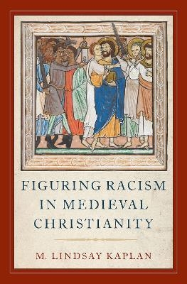 Figuring Racism in Medieval Christianity - Lindsay Kaplan