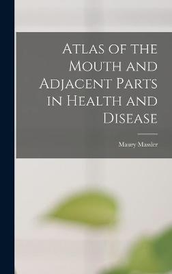 Atlas of the Mouth and Adjacent Parts in Health and Disease - Maury 1912- Massler