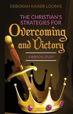 The Christian's Strategies for Overcoming and Victory - Deborah Kaiser Loomis