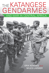 Katangese Gendarmes and War in Central Africa -  Erik Kennes,  Miles Larmer