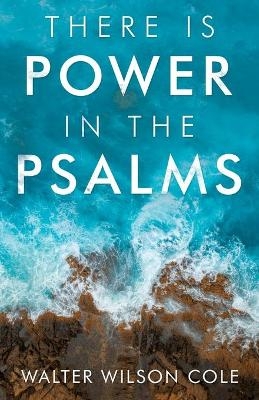 There Is Power in the Psalms - Walter Wilson Cole